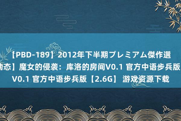 【PBD-189】2012年下半期プレミアム傑作選 【新作/3D大作/中语/动态】魔女的侵袭：库洛的房间V0.1 官方中语步兵版【2.6G】 游戏资源下载