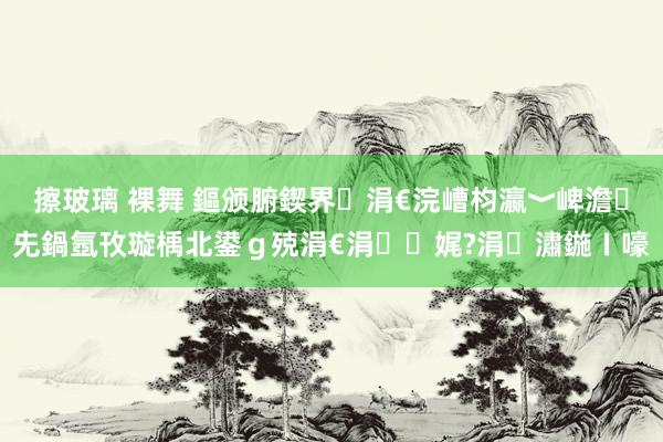 擦玻璃 裸舞 鏂颁腑鍥界涓€浣嶆枃瀛﹀崥澹兂鍋氬攼璇楀北鍙ｇ殑涓€涓娓?涓潚鍦ㄧ嚎