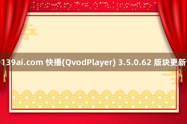 139ai.com 快播(QvodPlayer) 3.5.0.62 版块更新