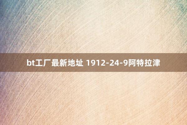 bt工厂最新地址 1912-24-9阿特拉津